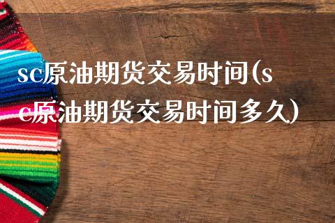 sc原油期货交易时间(sc原油期货交易时间多久)_期货直播室_第1张_期货直播室 sc原油期货交易时间(sc原油期货交易时间多久)_https://www.zghnxxa.com_期货直播室_第1张