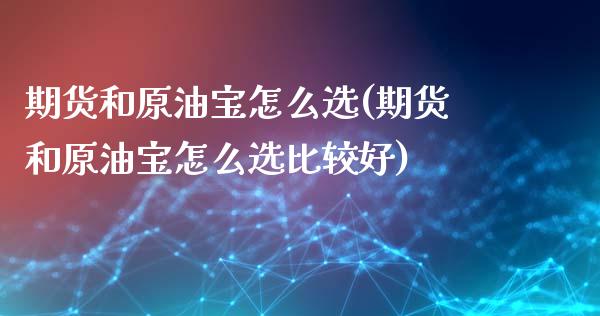 期货和原油宝怎么选(期货和原油宝怎么选比较好)_黄金期货_第1张_期货直播室 期货和原油宝怎么选(期货和原油宝怎么选比较好)_https://www.zghnxxa.com_黄金期货_第1张