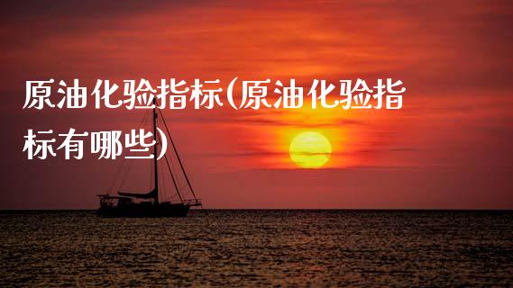 原油化验指标(原油化验指标有哪些)_https://www.zghnxxa.com_内盘期货_第1张
