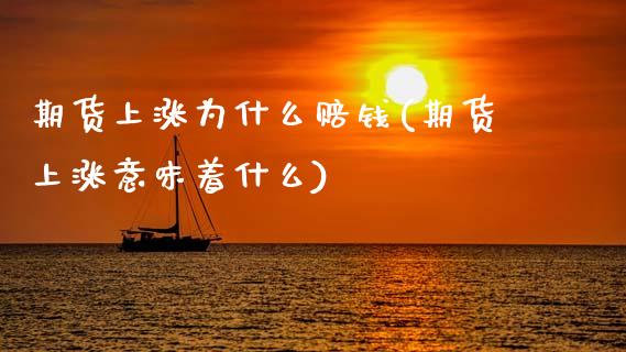 期货上涨为什么赔钱(期货上涨意味着什么)_期货直播室_第1张_期货直播室 期货上涨为什么赔钱(期货上涨意味着什么)_https://www.zghnxxa.com_期货直播室_第1张