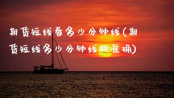 期货短线看多少分钟线(期货短线多少分钟线较准确)_国际期货_第1张_期货直播室 期货短线看多少分钟线(期货短线多少分钟线较准确)_https://www.zghnxxa.com_国际期货_第1张
