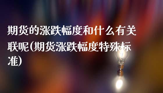 期货的涨跌幅度和什么有关联呢(期货涨跌幅度特殊标准)_内盘期货_第1张_期货直播室 期货的涨跌幅度和什么有关联呢(期货涨跌幅度特殊标准)_https://www.zghnxxa.com_内盘期货_第1张