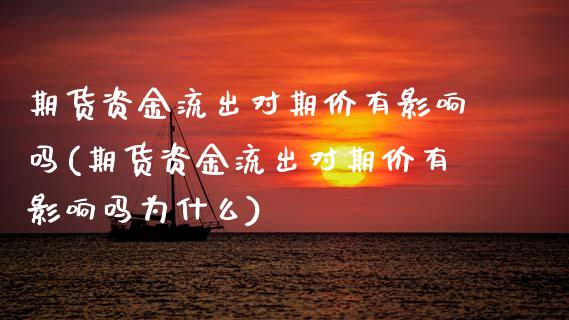 期货资金流出对期价有影响吗(期货资金流出对期价有影响吗为什么)_期货直播室_第1张_期货直播室 期货资金流出对期价有影响吗(期货资金流出对期价有影响吗为什么)_https://www.zghnxxa.com_期货直播室_第1张