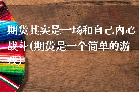 期货其实是一场和自己内心战斗(期货是一个简单的游戏)_https://www.zghnxxa.com_黄金期货_第1张