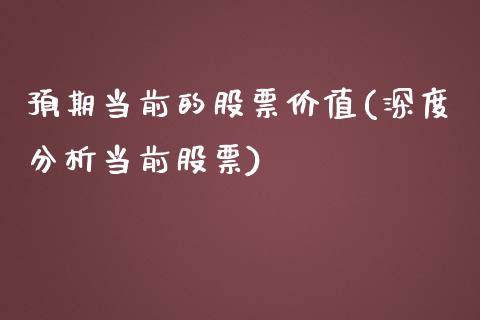 预期当前的股票价值(深度分析当前股票)_https://www.zghnxxa.com_黄金期货_第1张