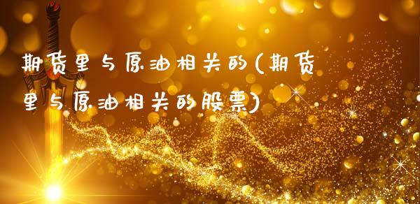 期货里与原油相关的(期货里与原油相关的股票)_期货直播室_第1张_期货直播室 期货里与原油相关的(期货里与原油相关的股票)_https://www.zghnxxa.com_期货直播室_第1张