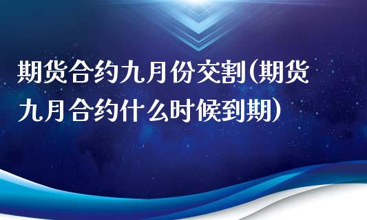 期货合约九月份交割(期货九月合约什么时候到期)_国际期货_第1张_期货直播室 期货合约九月份交割(期货九月合约什么时候到期)_https://www.zghnxxa.com_国际期货_第1张