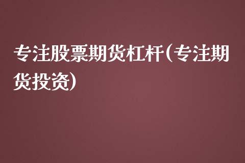 专注股票期货杠杆(专注期货投资)_内盘期货_第1张_期货直播室 专注股票期货杠杆(专注期货投资)_https://www.zghnxxa.com_内盘期货_第1张