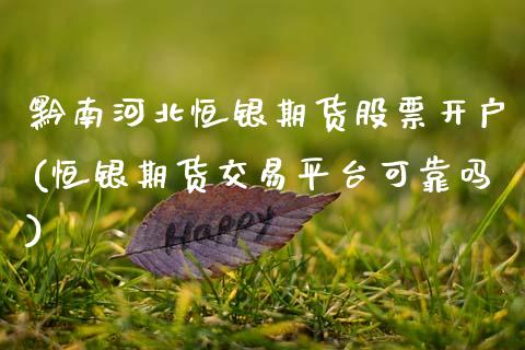 黔南河北恒银期货股票开户(恒银期货交易平台可靠吗)_国际期货_第1张_期货直播室 黔南河北恒银期货股票开户(恒银期货交易平台可靠吗)_https://www.zghnxxa.com_国际期货_第1张