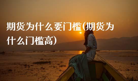 期货为什么要门槛(期货为什么门槛高)_https://www.zghnxxa.com_国际期货_第1张