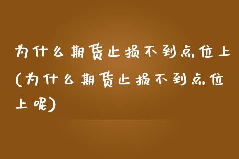 为什么期货止损不到点位上(为什么期货止损不到点位上呢)_https://www.zghnxxa.com_期货直播室_第1张