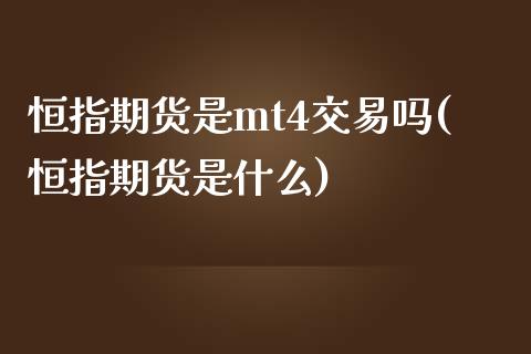恒指期货是mt4交易吗(恒指期货是什么)_内盘期货_第1张_期货直播室 恒指期货是mt4交易吗(恒指期货是什么)_https://www.zghnxxa.com_内盘期货_第1张