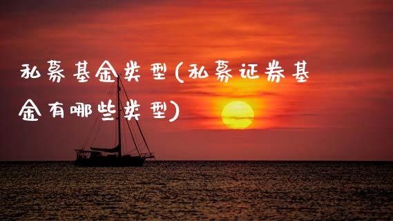 私募基金类型(私募证券基金有哪些类型)_https://www.zghnxxa.com_国际期货_第1张