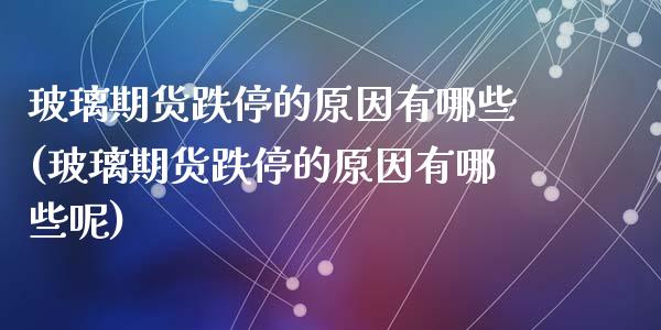 玻璃期货跌停的原因有哪些(玻璃期货跌停的原因有哪些呢)_内盘期货_第1张_期货直播室 玻璃期货跌停的原因有哪些(玻璃期货跌停的原因有哪些呢)_https://www.zghnxxa.com_内盘期货_第1张