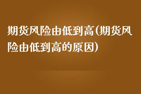期货风险由低到高(期货风险由低到高的原因)_https://www.zghnxxa.com_期货直播室_第1张