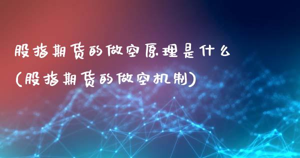 股指期货的做空原理是什么(股指期货的做空机制)_https://www.zghnxxa.com_期货直播室_第1张
