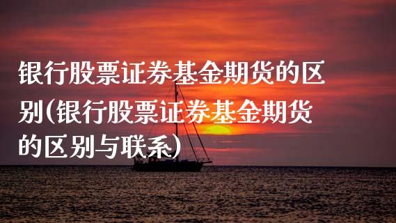 银行股票证券基金期货的区别(银行股票证券基金期货的区别与联系)_https://www.zghnxxa.com_国际期货_第1张