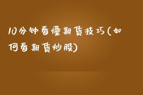 10分钟看懂期货技巧(如何看期货炒股)_https://www.zghnxxa.com_黄金期货_第1张