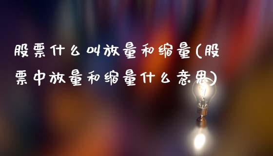 股票什么叫放量和缩量(股票中放量和缩量什么意思)_内盘期货_第1张_期货直播室 股票什么叫放量和缩量(股票中放量和缩量什么意思)_https://www.zghnxxa.com_内盘期货_第1张