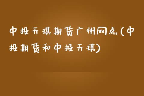 中投天琪期货广州网点(中投期货和中投天琪)_内盘期货_第1张_期货直播室 中投天琪期货广州网点(中投期货和中投天琪)_https://www.zghnxxa.com_内盘期货_第1张