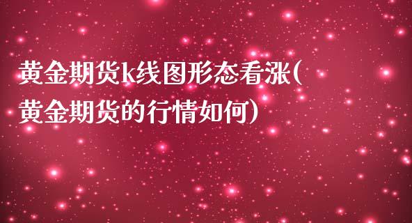 黄金期货k线图形态看涨(黄金期货的行情如何)_期货直播室_第1张_期货直播室 黄金期货k线图形态看涨(黄金期货的行情如何)_https://www.zghnxxa.com_期货直播室_第1张