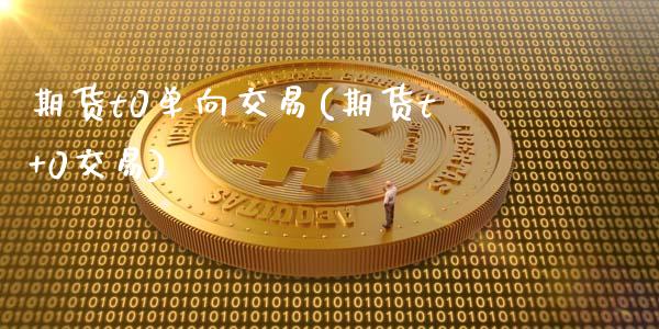 期货t0单向交易(期货t+0交易)_期货直播室_第1张_期货直播室 期货t0单向交易(期货t+0交易)_https://www.zghnxxa.com_期货直播室_第1张