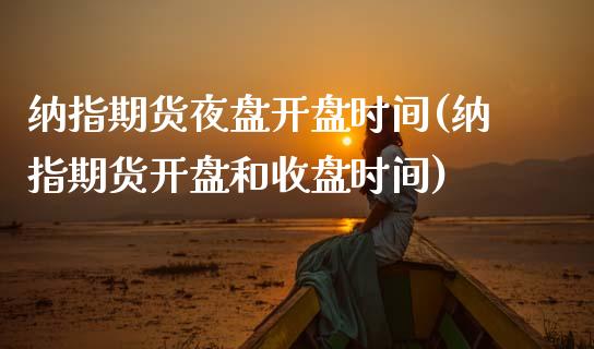 纳指期货夜盘开盘时间(纳指期货开盘和收盘时间)_国际期货_第1张_期货直播室 纳指期货夜盘开盘时间(纳指期货开盘和收盘时间)_https://www.zghnxxa.com_国际期货_第1张