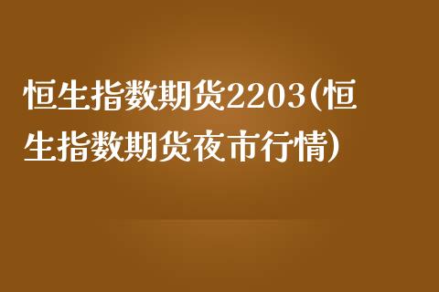 恒生指数期货2203(恒生指数期货夜市行情)_期货直播室_第1张_期货直播室 恒生指数期货2203(恒生指数期货夜市行情)_https://www.zghnxxa.com_期货直播室_第1张