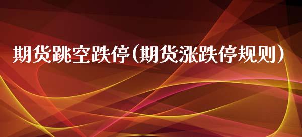 期货跳空跌停(期货涨跌停规则)_黄金期货_第1张_期货直播室 期货跳空跌停(期货涨跌停规则)_https://www.zghnxxa.com_黄金期货_第1张