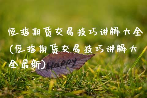 恒指期货交易技巧讲解大全(恒指期货交易技巧讲解大全最新)_期货直播室_第1张_期货直播室 恒指期货交易技巧讲解大全(恒指期货交易技巧讲解大全最新)_https://www.zghnxxa.com_期货直播室_第1张