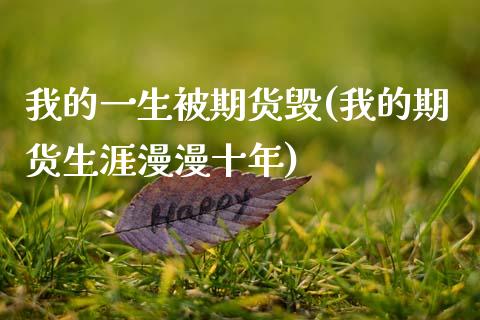 我的一生被期货毁(我的期货生涯漫漫十年)_https://www.zghnxxa.com_国际期货_第1张