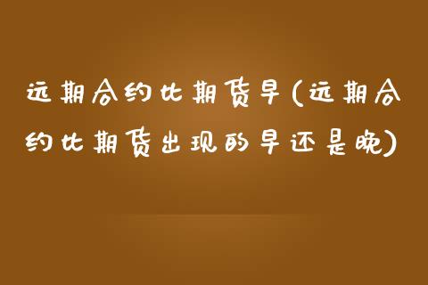 远期合约比期货早(远期合约比期货出现的早还是晚)_https://www.zghnxxa.com_黄金期货_第1张