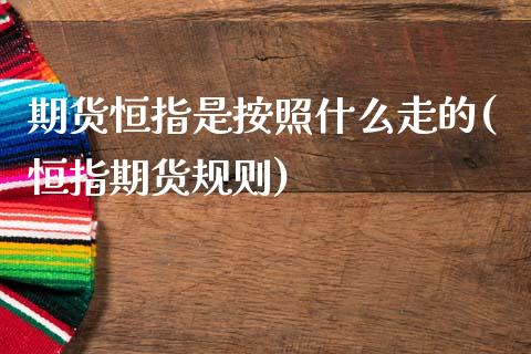 期货恒指是按照什么走的(恒指期货规则)_https://www.zghnxxa.com_内盘期货_第1张