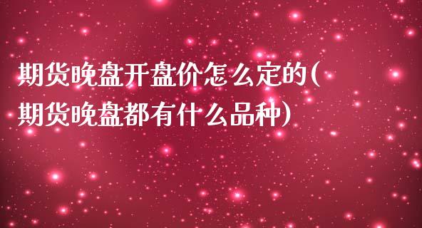 期货晚盘开盘价怎么定的(期货晚盘都有什么品种)_国际期货_第1张_期货直播室 期货晚盘开盘价怎么定的(期货晚盘都有什么品种)_https://www.zghnxxa.com_国际期货_第1张
