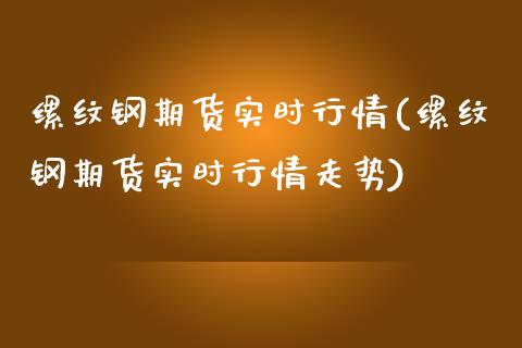 缧纹钢期货实时行情(缧纹钢期货实时行情走势)_国际期货_第1张_期货直播室 缧纹钢期货实时行情(缧纹钢期货实时行情走势)_https://www.zghnxxa.com_国际期货_第1张
