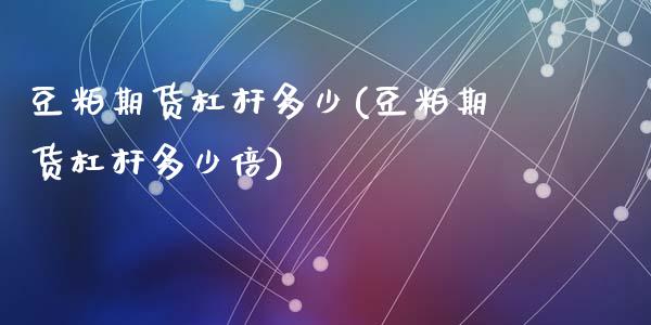 豆粕期货杠杆多少(豆粕期货杠杆多少倍)_https://www.zghnxxa.com_内盘期货_第1张