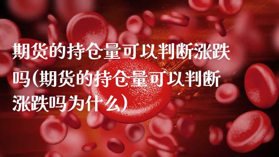期货的持仓量可以判断涨跌吗(期货的持仓量可以判断涨跌吗为什么)_https://www.zghnxxa.com_黄金期货_第1张