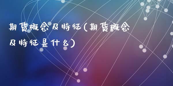 期货概念及特征(期货概念及特征是什么)_https://www.zghnxxa.com_内盘期货_第1张