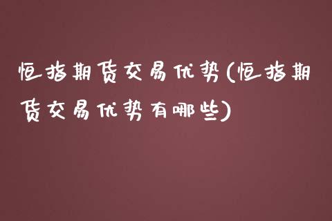 恒指期货交易优势(恒指期货交易优势有哪些)_https://www.zghnxxa.com_内盘期货_第1张