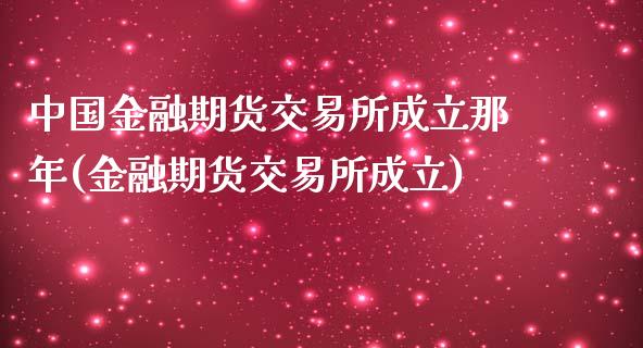 中国金融期货交易所成立那年(金融期货交易所成立)_国际期货_第1张_期货直播室 中国金融期货交易所成立那年(金融期货交易所成立)_https://www.zghnxxa.com_国际期货_第1张