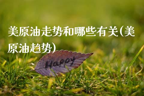 美原油走势和哪些有关(美原油趋势)_内盘期货_第1张_期货直播室 美原油走势和哪些有关(美原油趋势)_https://www.zghnxxa.com_内盘期货_第1张