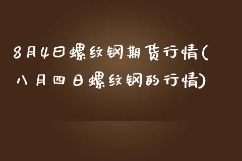 8月4曰螺纹钢期货行情(八月四日螺纹钢的行情)_国际期货_第1张_期货直播室 8月4曰螺纹钢期货行情(八月四日螺纹钢的行情)_https://www.zghnxxa.com_国际期货_第1张
