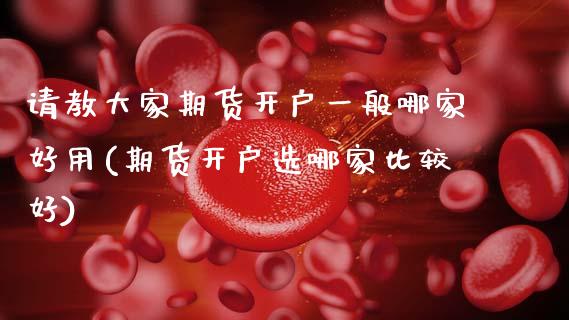 请教大家期货开户一般哪家好用(期货开户选哪家比较好)_黄金期货_第1张_期货直播室 请教大家期货开户一般哪家好用(期货开户选哪家比较好)_https://www.zghnxxa.com_黄金期货_第1张