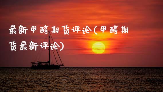 最新甲醇期货评论(甲醇期货最新评论)_https://www.zghnxxa.com_黄金期货_第1张