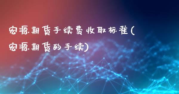 宏源期货手续费收取标准(宏源期货的手续)_黄金期货_第1张_期货直播室 宏源期货手续费收取标准(宏源期货的手续)_https://www.zghnxxa.com_黄金期货_第1张