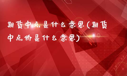 期货中点是什么意思(期货中点价是什么意思)_期货直播室_第1张_期货直播室 期货中点是什么意思(期货中点价是什么意思)_https://www.zghnxxa.com_期货直播室_第1张