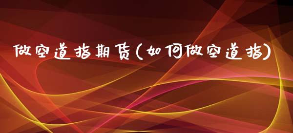 做空道指期货(如何做空道指)_国际期货_第1张_期货直播室 做空道指期货(如何做空道指)_https://www.zghnxxa.com_国际期货_第1张