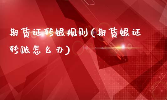 期货证转银规则(期货银证转账怎么办)_https://www.zghnxxa.com_期货直播室_第1张