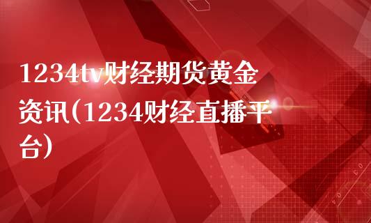 1234tv财经期货黄金资讯(1234财经直播平台)_https://www.zghnxxa.com_期货直播室_第1张
