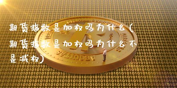 期货指数是加权吗为什么(期货指数是加权吗为什么不是减权)_黄金期货_第1张_期货直播室 期货指数是加权吗为什么(期货指数是加权吗为什么不是减权)_https://www.zghnxxa.com_黄金期货_第1张